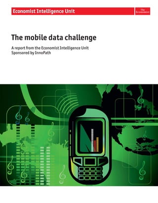 The mobile data challenge
A report from the Economist Intelligence Unit
Sponsored by InnoPath
 