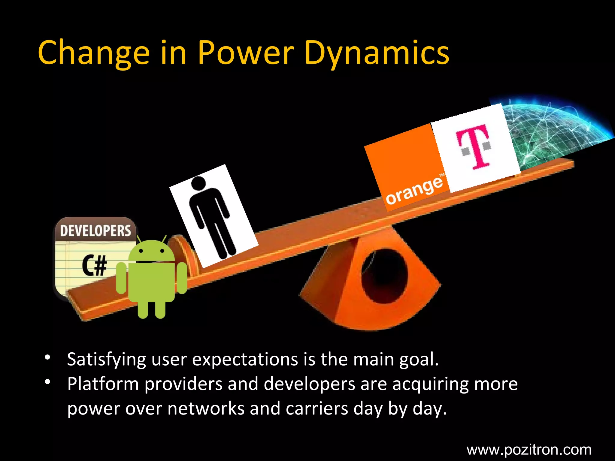 Change in Power Dynamics Satisfying user expectations is the main goal. Platform providers and developers are acquiring more power over networks and carriers day by day. www.pozitron.com 