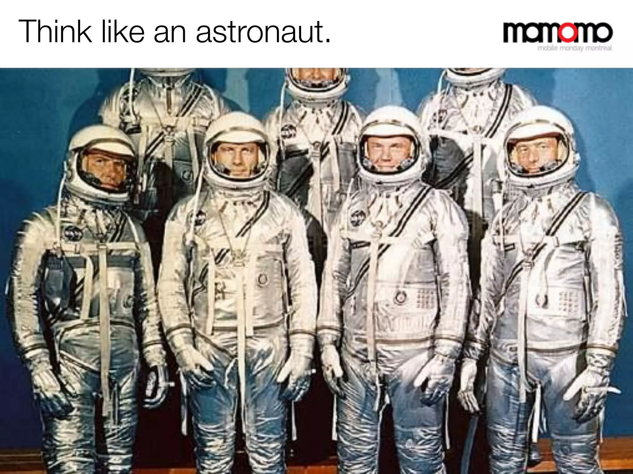 Think like an astronaut.




Copyright © momomo Mobile Monday Montreal . All rights reserved
 