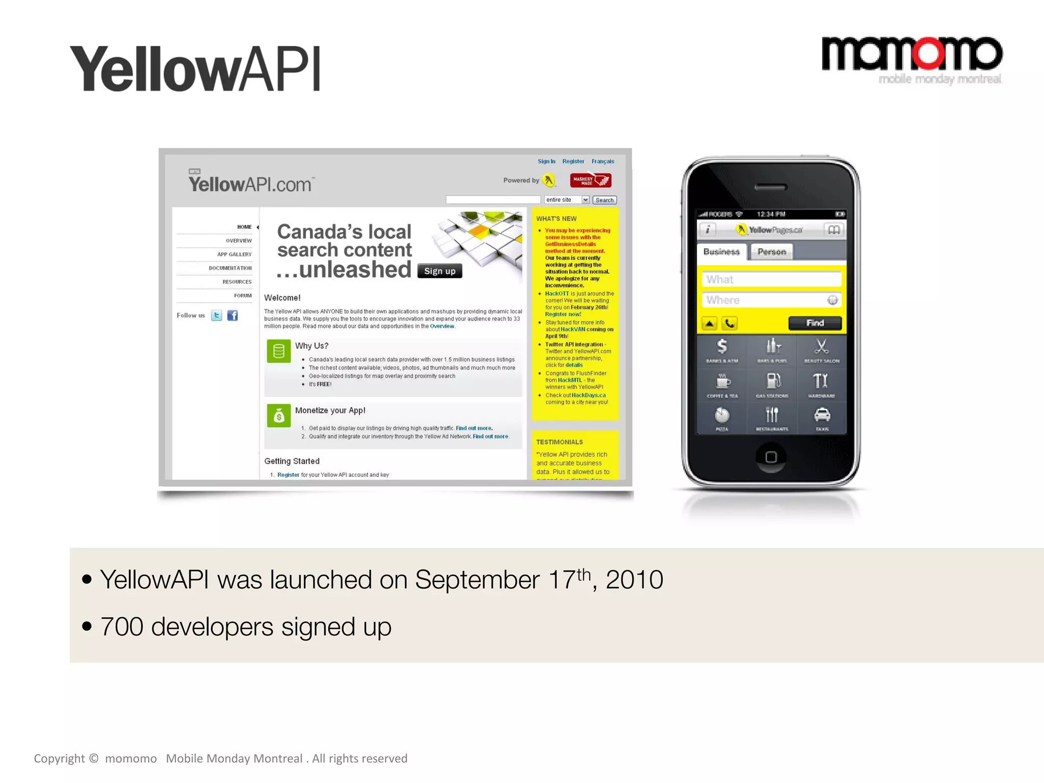 • YellowAPI was launched on September 17th, 2010
       • 700 developers signed up



Copyright © momomo Mobile Monday Montreal . All rights reserved
 