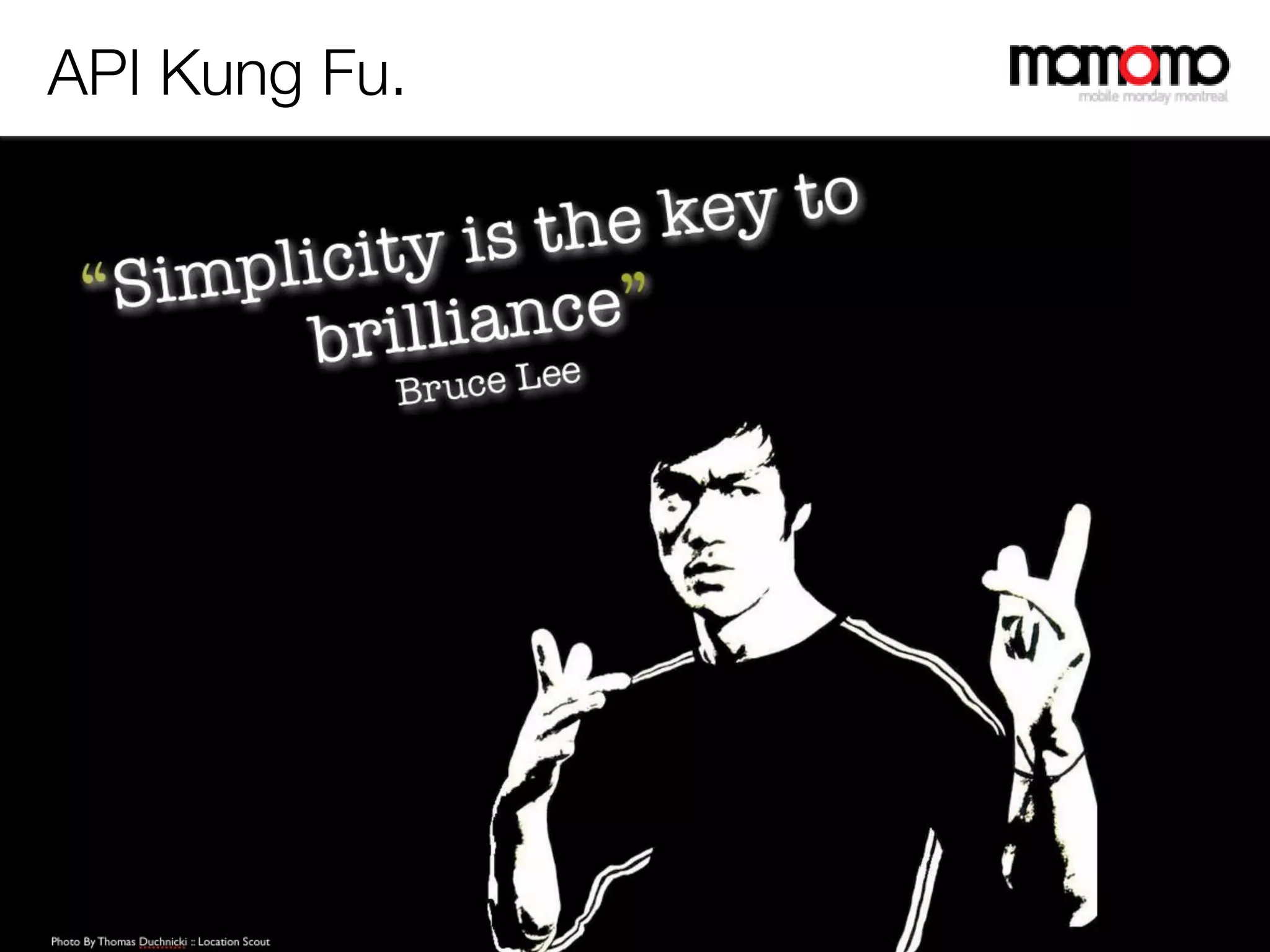 API Kung Fu.




                                                     Simple is beautiful




Copyright © momomo Mobile Monday Montreal . All rights reserved
 