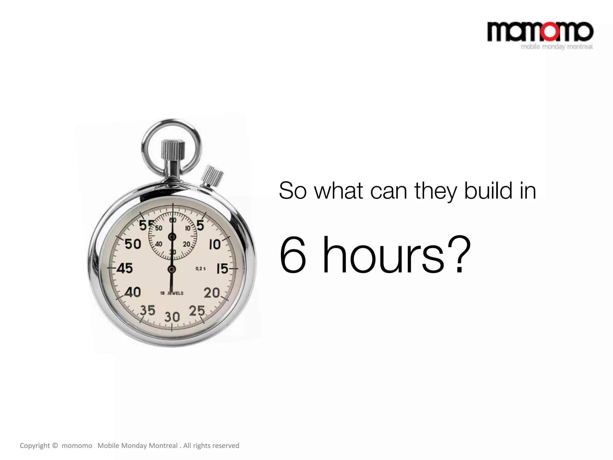 So what can they build in


                                                                  6 hours?


Copyright © momomo Mobile Monday Montreal . All rights reserved
 