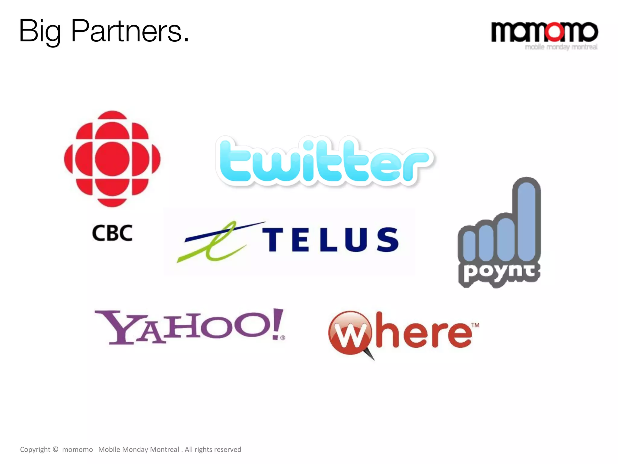 Big Partners.




Copyright © momomo Mobile Monday Montreal . All rights reserved
 