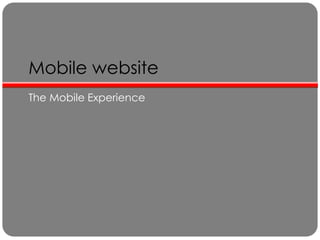 Mobile website
The Mobile Experience
 