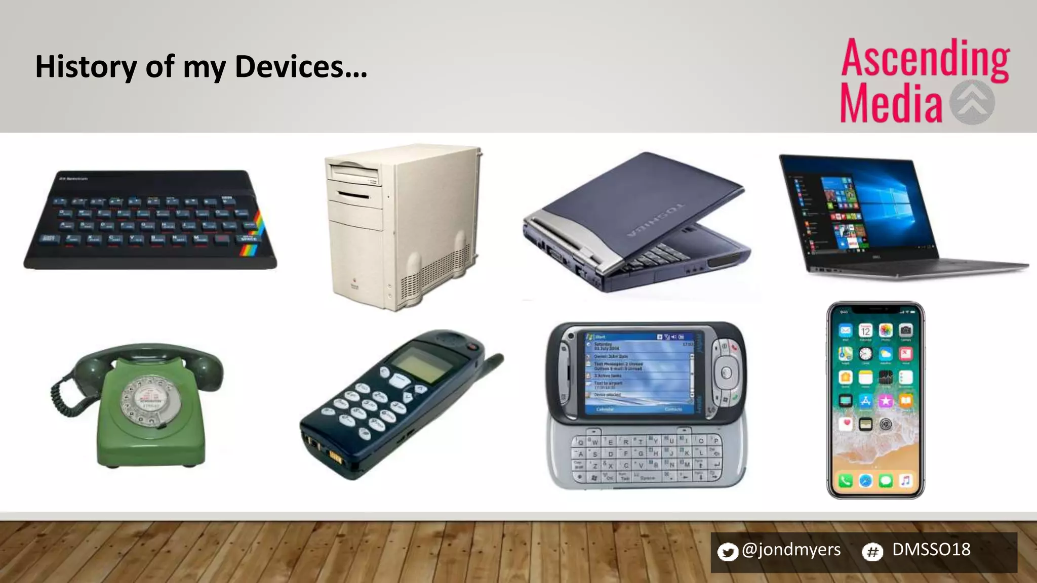 @jondmyers DMSSO18
History of my Devices…
 