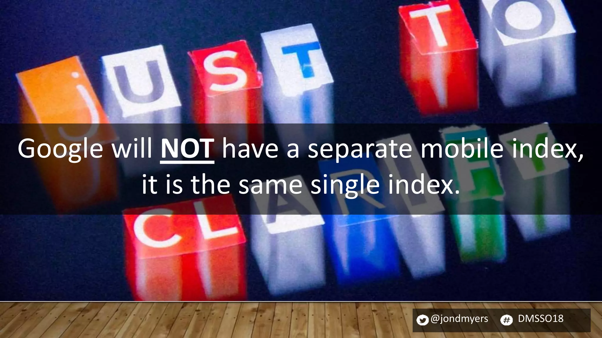 @jondmyers DMSSO18
Google will NOT have a separate mobile index,
it is the same single index.
 