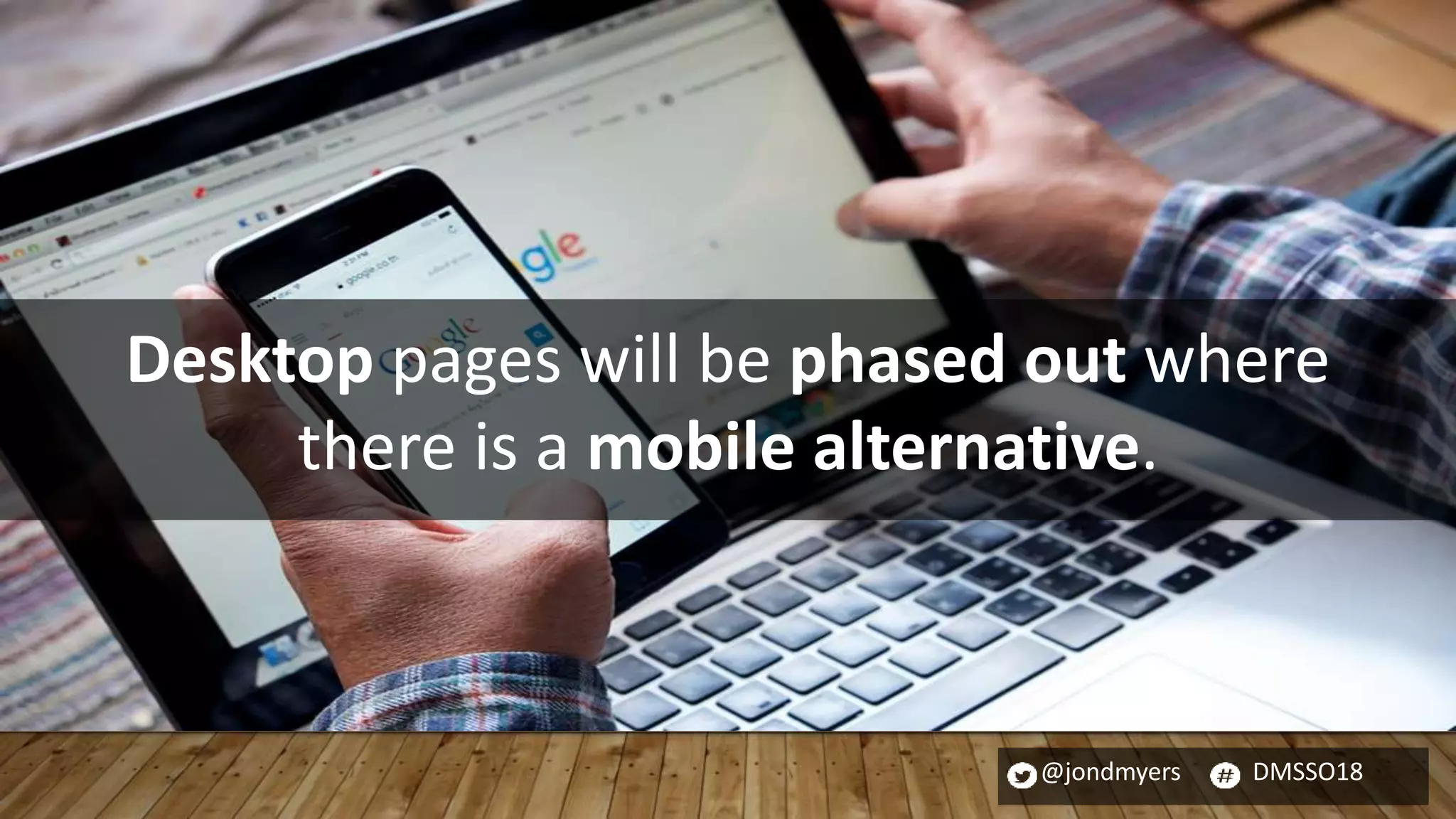 @jondmyers DMSSO18
Desktop pages will be phased out where
there is a mobile alternative.
 