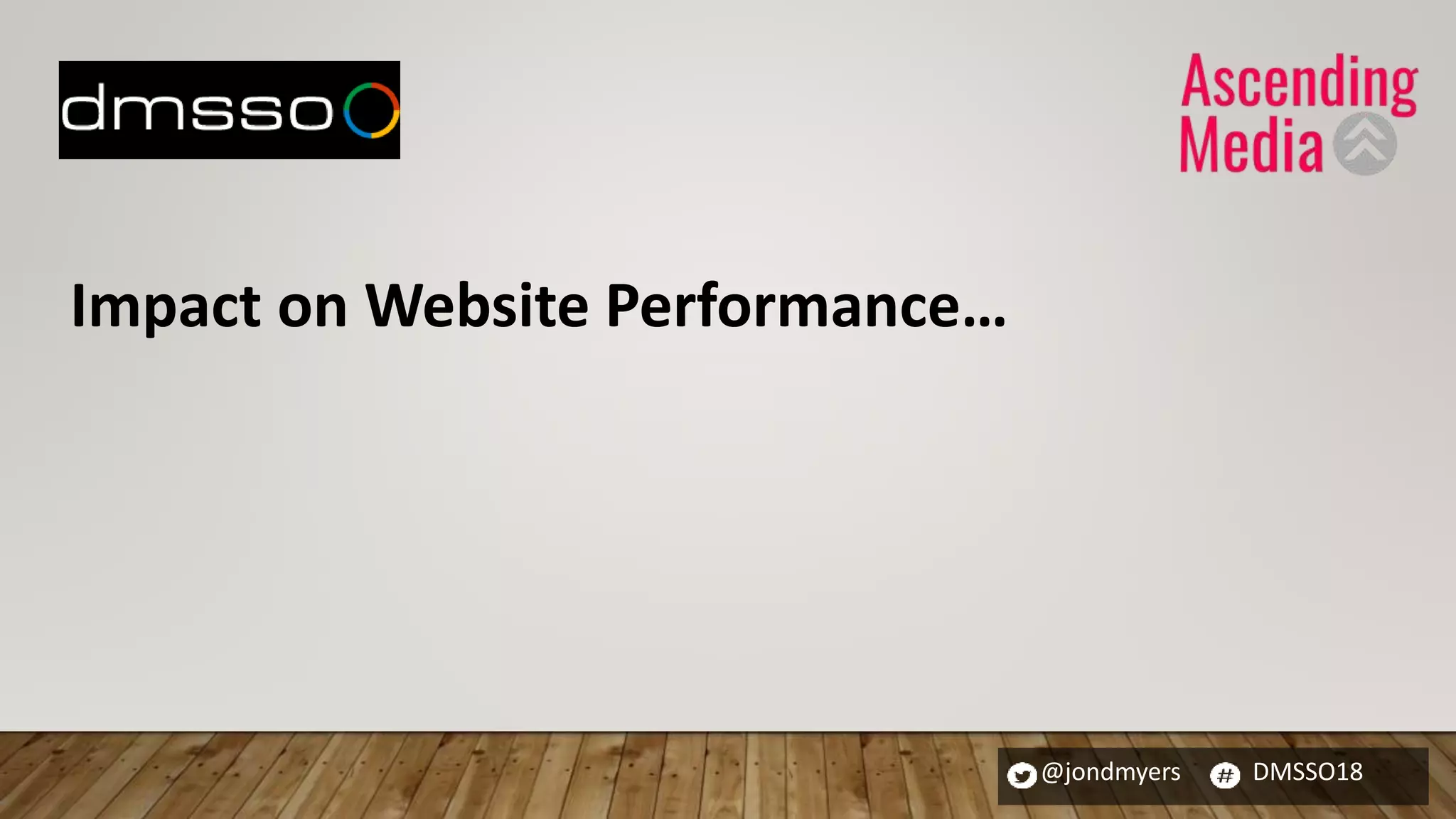 @jondmyers DMSSO18
Impact on Website Performance…
 