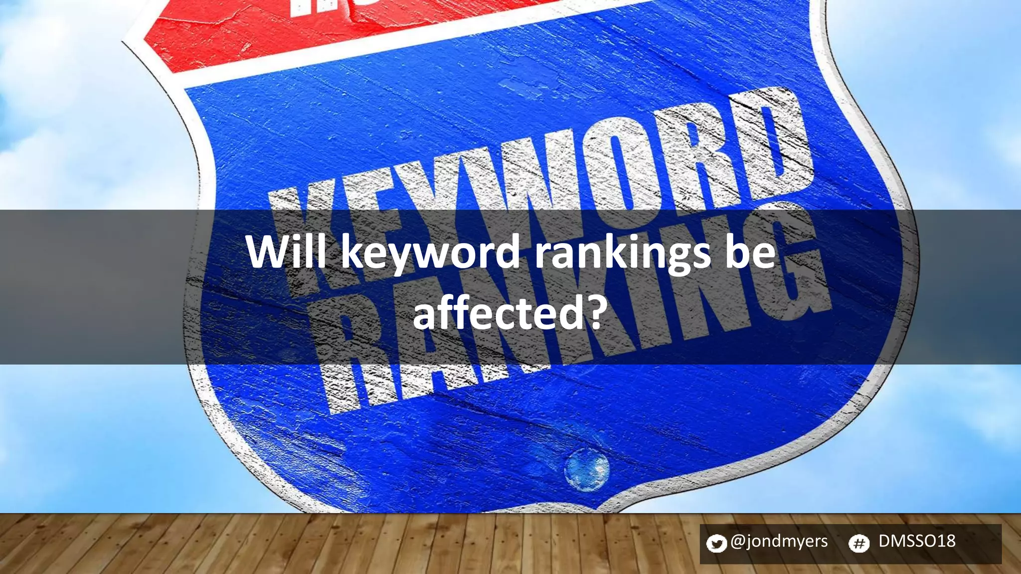 @jondmyers DMSSO18
Will keyword rankings be
affected?
 