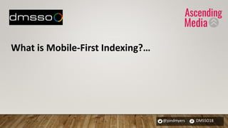 @jondmyers DMSSO18
What is Mobile-First Indexing?…
 
