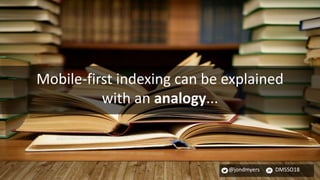 @jondmyers DMSSO18
Mobile-first indexing can be explained
with an analogy...
 