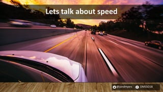 @jondmyers DMSSO18
Lets talk about speed
 
