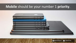 @jondmyers DMSSO18
Mobile should be your number 1 priority.
 