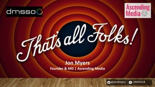 @jondmyers DMSSO18
Jon Myers
Founder & MD | Ascending Media
 