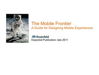 The Mobile FrontierA Guide for Designing Mobile ExperiencesExpected Publication: late 2011