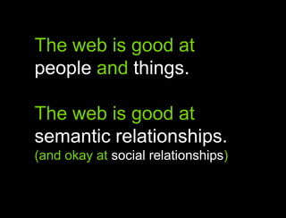 The web is good at people and things.The web is good at semantic relationships.(and okay at social relationships)AContext is about understanding the relationships