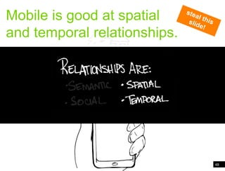 Context FrameworkMobile is good at spatial and temporal relationships.steal this slide!48