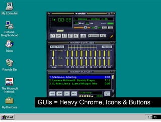 Paper Prototype exampleGUIs = Heavy Chrome, Icons & Buttons73