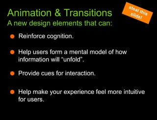 What we learned from the webAnimation & TransitionsA new design elements that can:steal this slide!Reinforce cognition.Help users form a mental model of how information will “unfold”.Provide cues for interaction.Help make your experience feel more intuitive for users. 