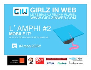 L’AMPHI #2
MOBILE IT!
LA REVOLITION MOBILE EST EN MARCHE…



        #Amphi2GIW
 