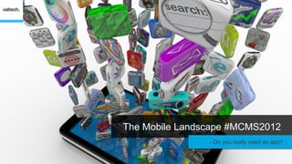 The Mobile Landscape #MCMS2012
               - Do you really need an app?
 