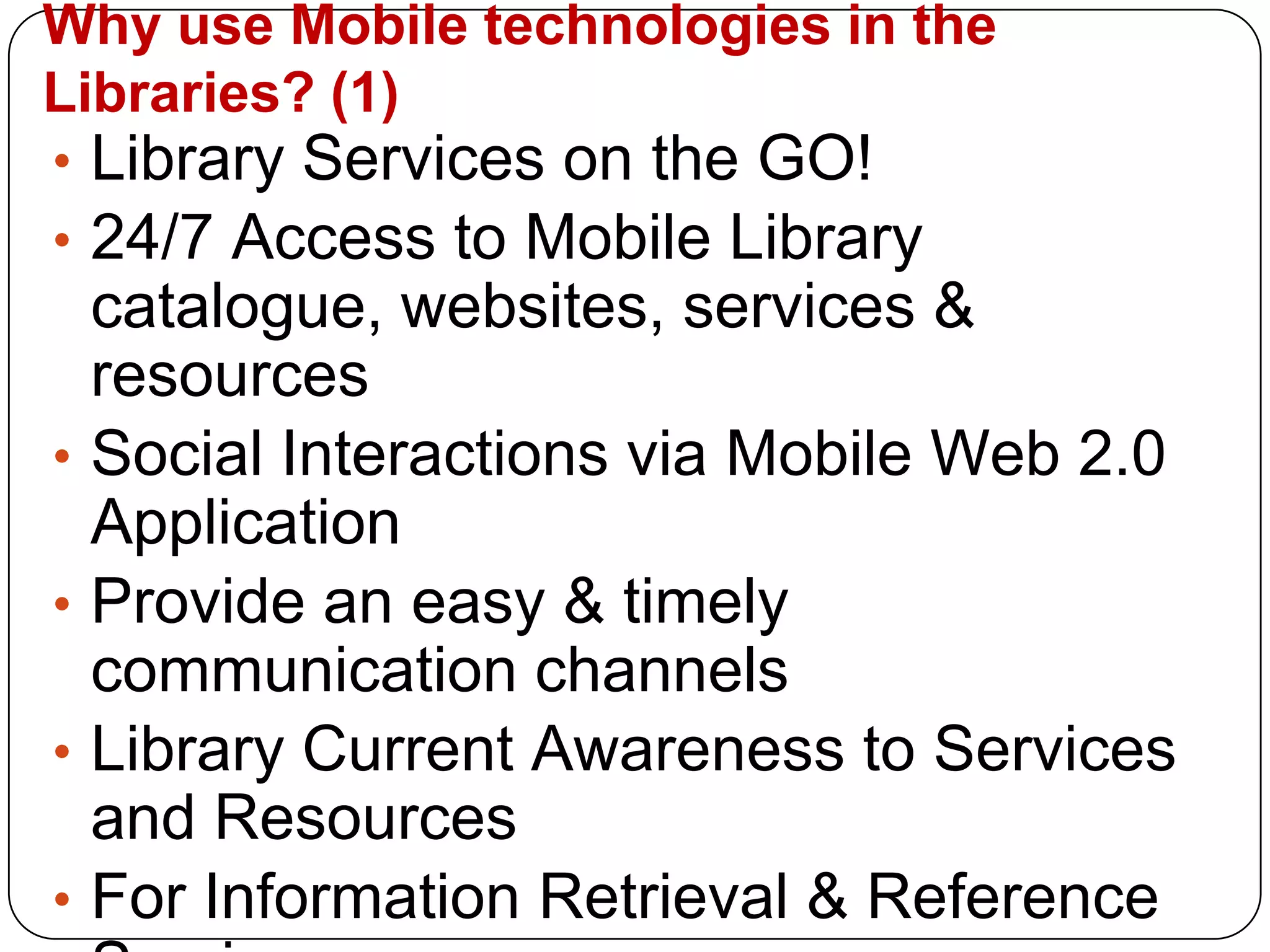 Why use Mobile technologies in the Libraries? (1)Library Services on the GO!