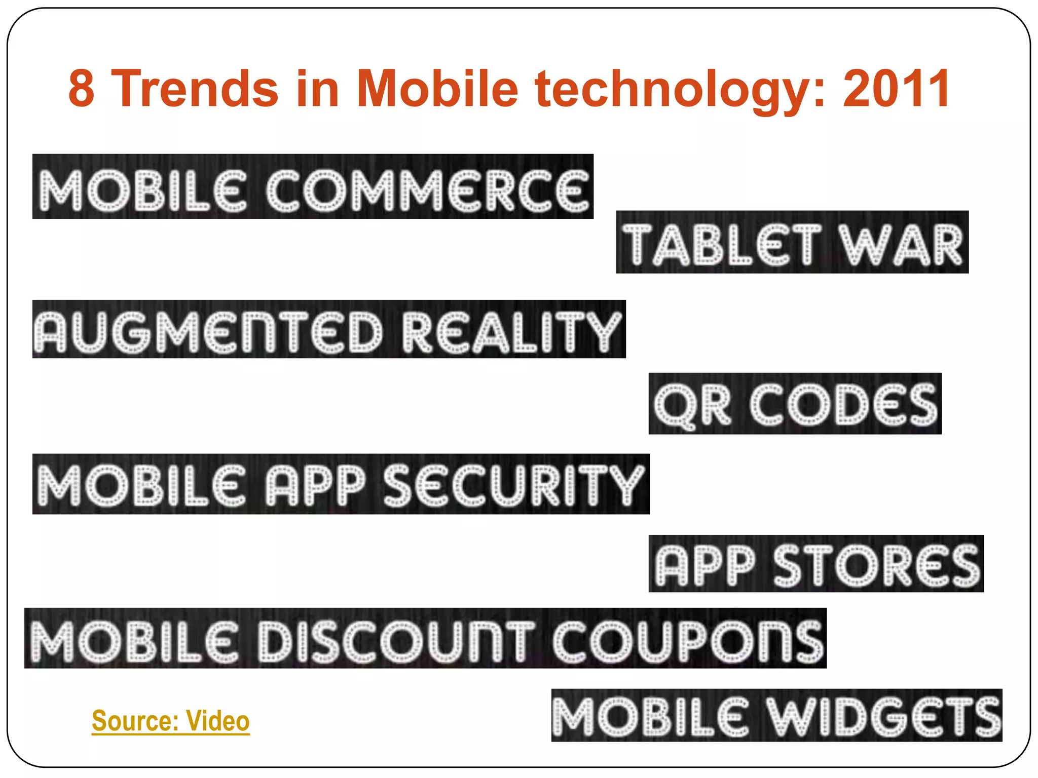 8 Trends in Mobile technology: 2011 Source: Video