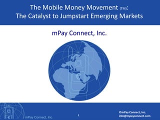 The Mobile Money Movement (TM):  The Catalyst to Jumpstart Emerging MarketsmPay Connect, Inc. 