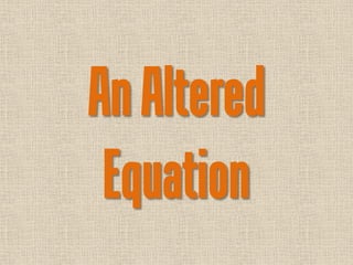 An Altered
 Equation
 