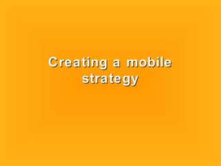 Creating a mobileCreating a mobile
strategystrategy
 