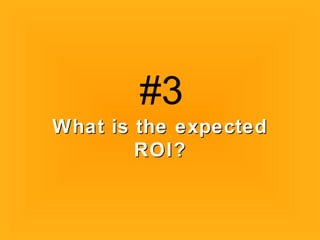 What is the expectedWhat is the expected
ROI?ROI?
#3
 