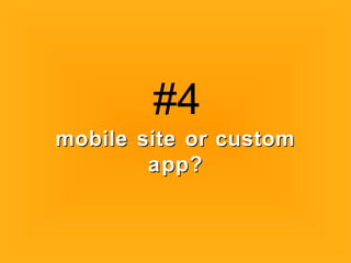 mobile site or custommobile site or custom
app?app?
#4
 