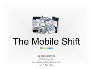 The Mobile Shift
James Burnes
CEO & Founder
james.burnes@mobiltopia.com
(317) 426-0865
 