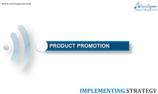 www.sociosquare.com




                      PRODUCT PROMOTION




                              IMPLEMENTING STRATEGY
 