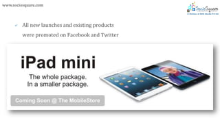 www.sociosquare.com



        All new launches and existing products
         were promoted on Facebook and Twitter
 