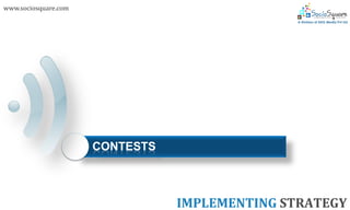 www.sociosquare.com




                      CONTESTS



                                 IMPLEMENTING STRATEGY
 