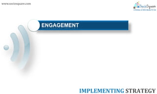 www.sociosquare.com




                      ENGAGEMENT




                                   IMPLEMENTING STRATEGY
 