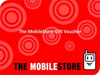 The MobileStore Gift Voucher
 