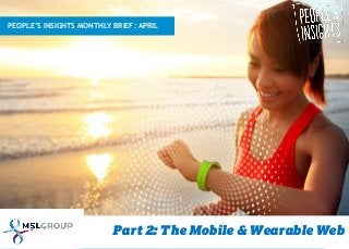 Part 2: The Mobile & Wearable Web
PEOPLE’S INSIGHTS MONTHLY BRIEF: APRIL
 