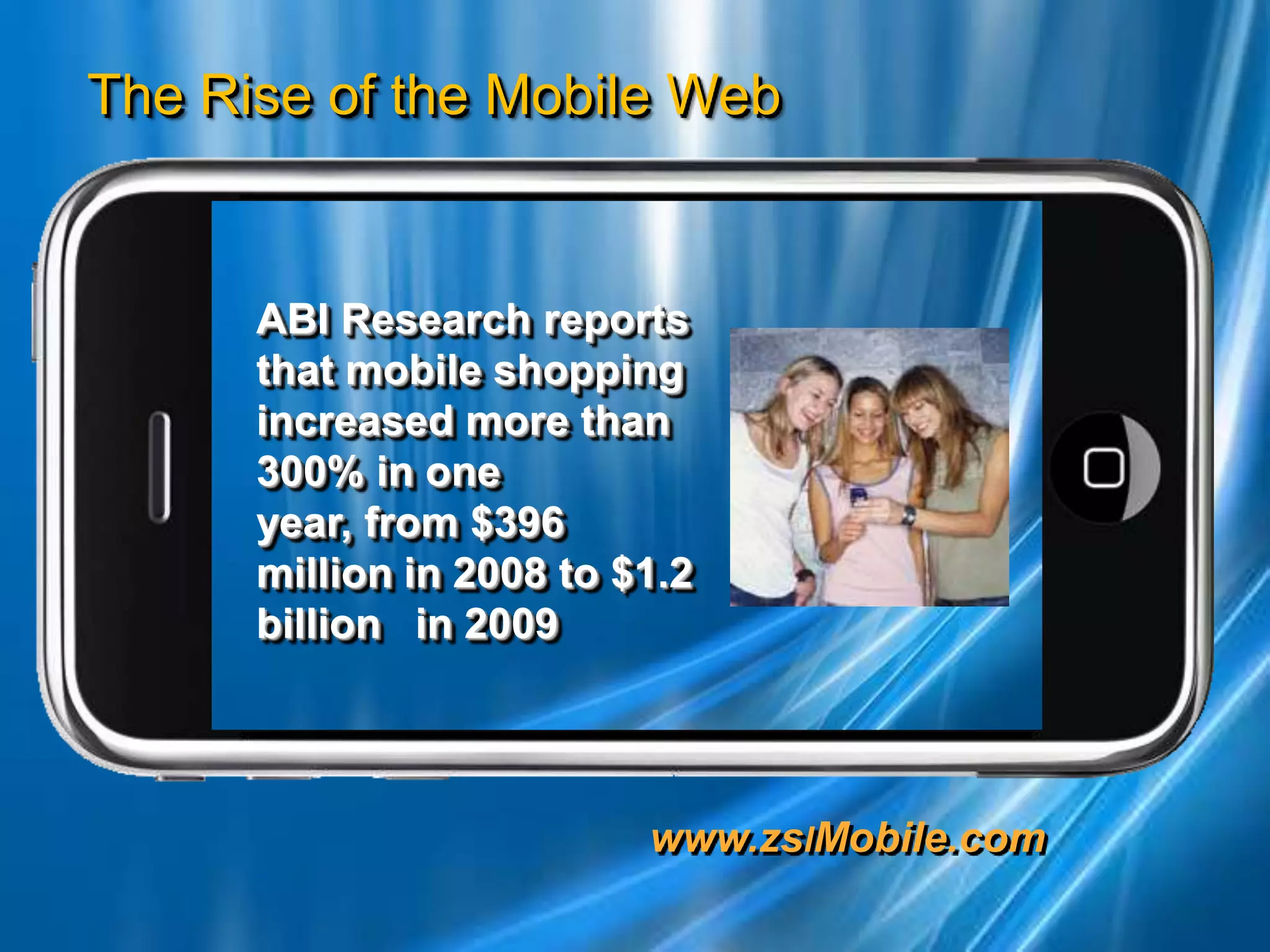 ABI Research reports that mobile shopping increased more than 300% in one year, from $396 million in 2008 to $1.2 billion   in 2009