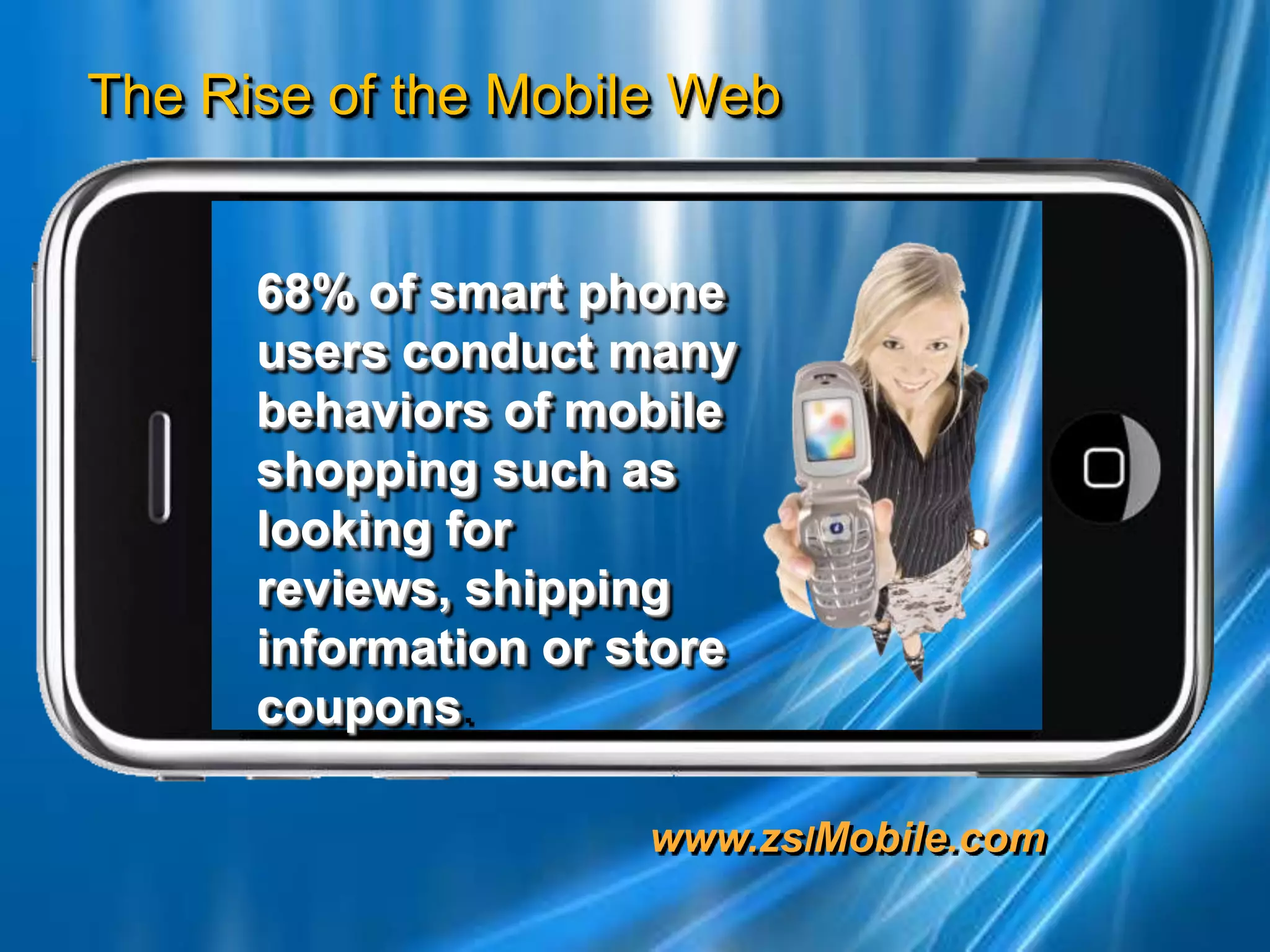 68% of smart phone users conduct many behaviors of mobile shopping such as looking for reviews, shipping information or store coupons.
