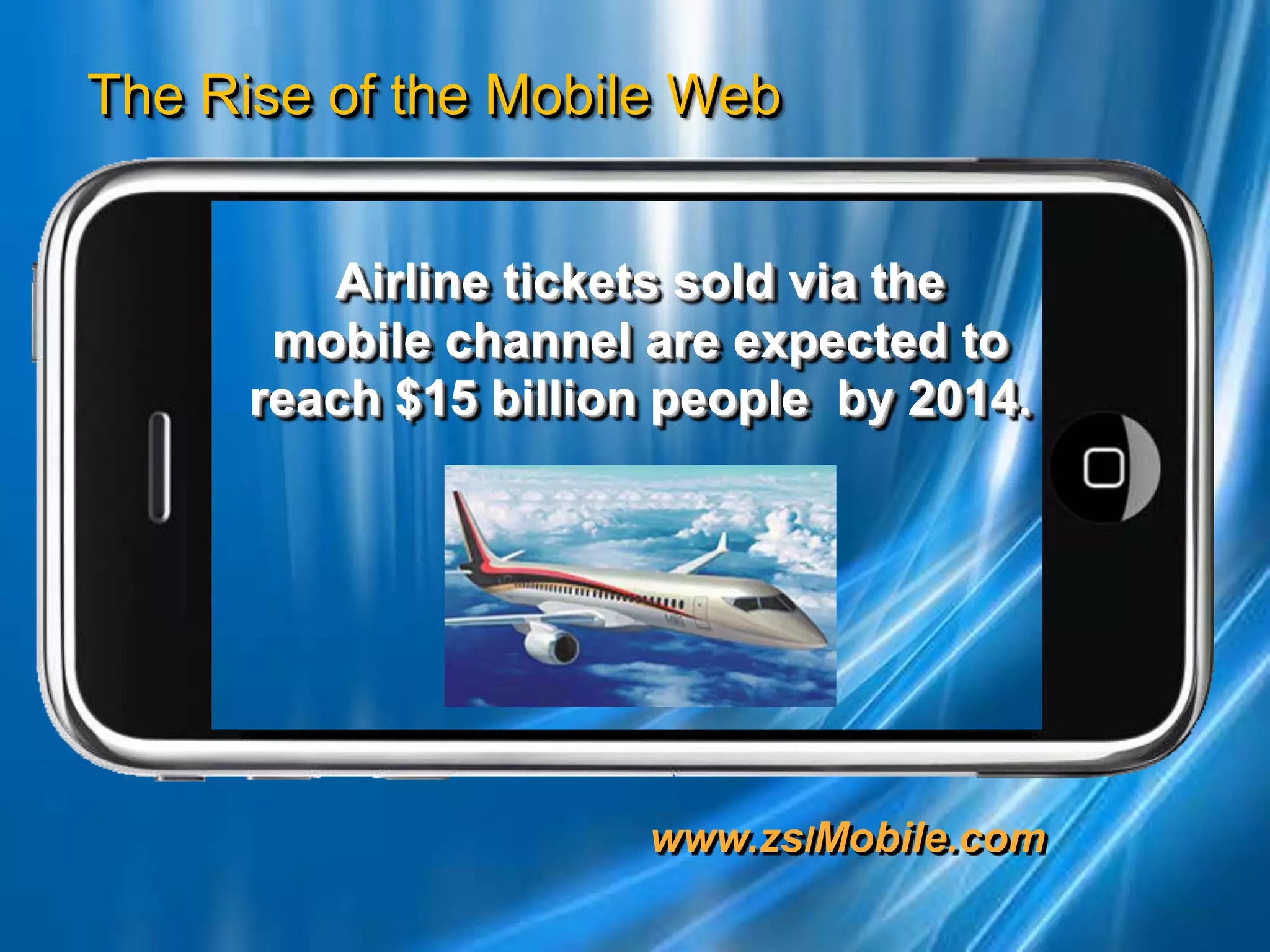 Airline tickets sold via the mobile channel are expected to reach $15 billion people  by 2014. 