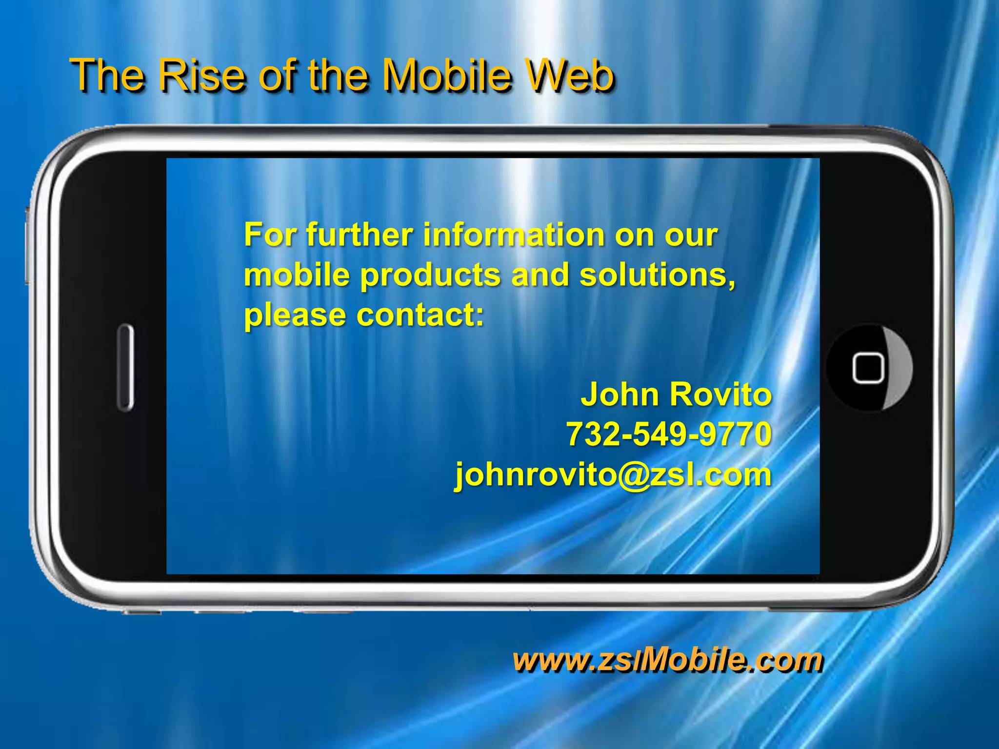 For further information on our mobile products and solutions, please contact:John Rovito732-549-9770johnrovito@zsl.com