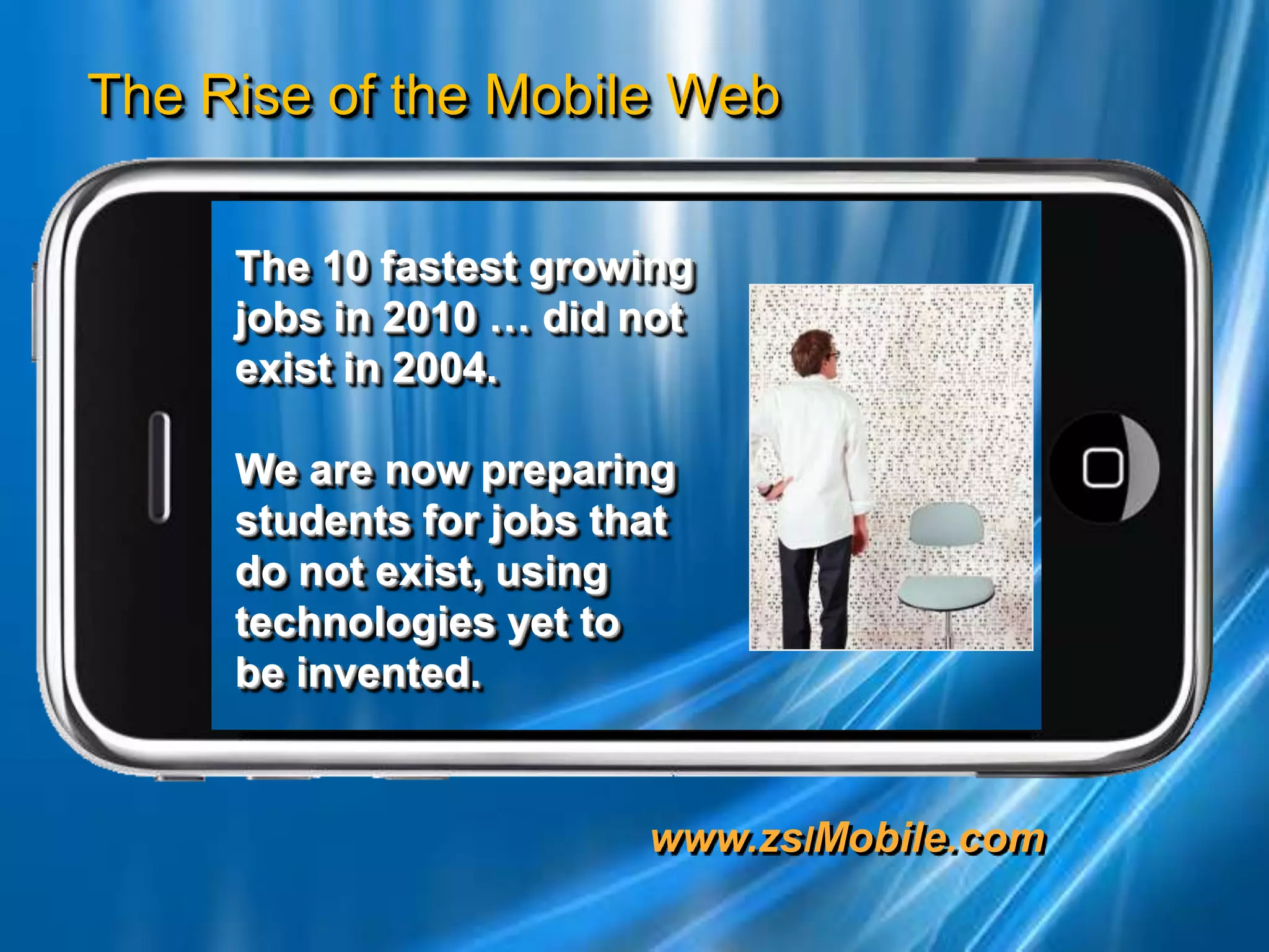 The 10 fastest growing jobs in 2010 … did not exist in 2004. We are now preparing students for jobs that do not exist, using technologies yet to     be invented.