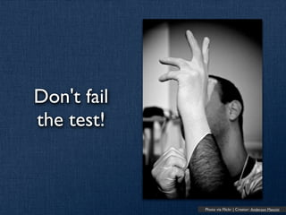 Don't fail
the test!



             Photo via Flickr | Creator: Anderson Mancini
 