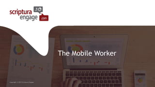 The Mobile Worker
Copyright © 2015 Scriptura Engage
 