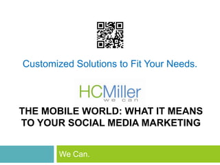 THE MOBILE WORLD: WHAT IT MEANS
TO YOUR SOCIAL MEDIA MARKETING
We Can.
Customized Solutions to Fit Your Needs.
 
