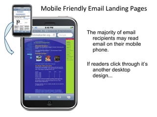 The majority of email recipients may read email on their mobile phone. If readers click through it’s another desktop design... Mobile Friendly Email Landing Pages 