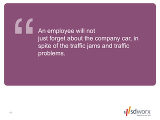 12
An employee will not
just forget about the company car, in
spite of the traffic jams and traffic
problems.
 