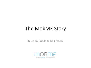The MobME Story

Rules are made to be broken!
 
